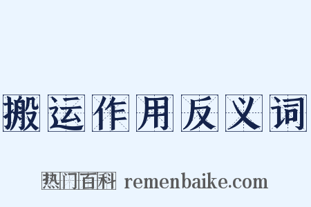 搬运作用反义词是什么意思的图片